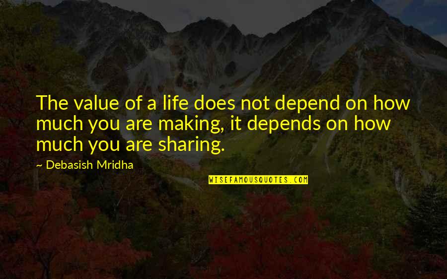 Life Depends Quotes By Debasish Mridha: The value of a life does not depend