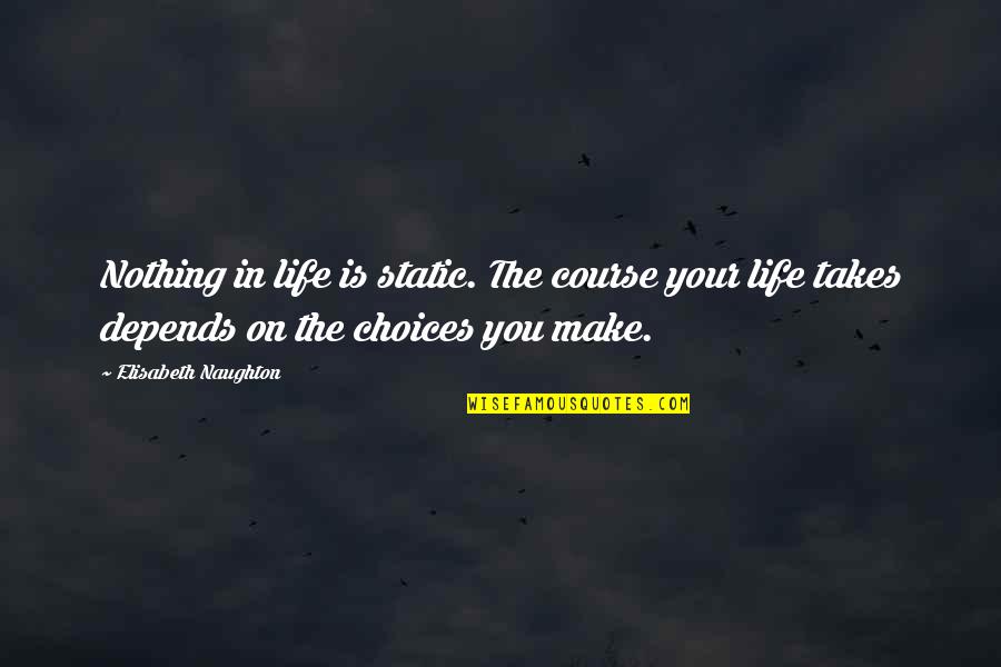 Life Depends Quotes By Elisabeth Naughton: Nothing in life is static. The course your