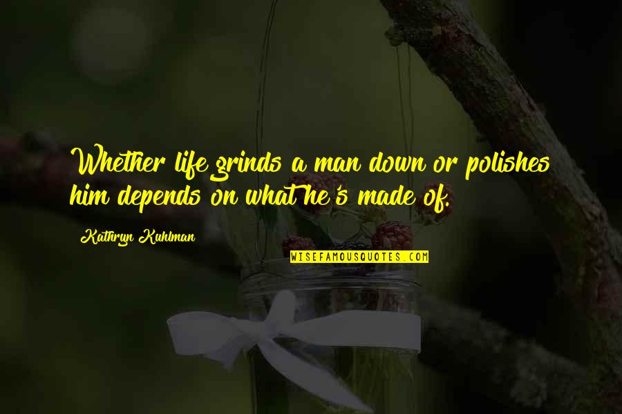 Life Depends Quotes By Kathryn Kuhlman: Whether life grinds a man down or polishes