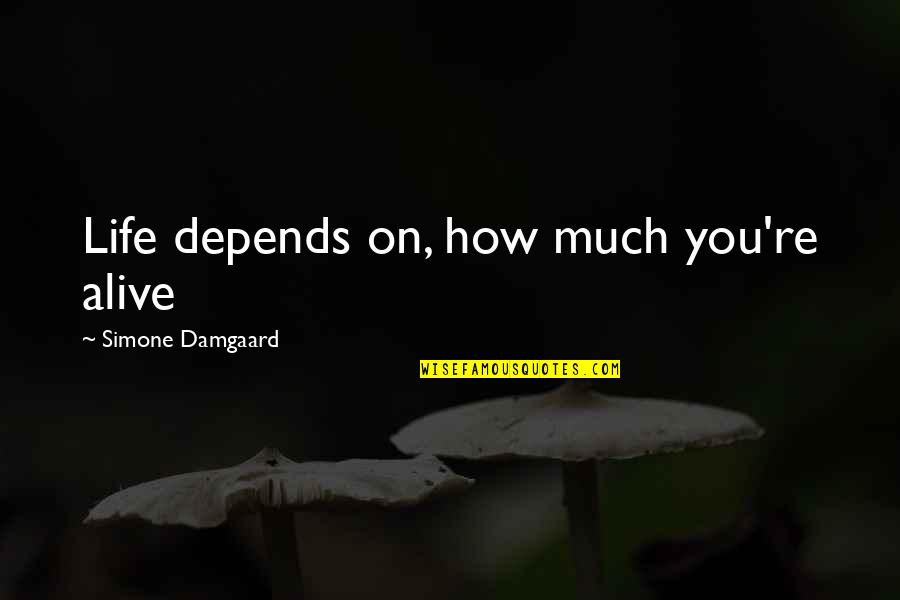 Life Depends Quotes By Simone Damgaard: Life depends on, how much you're alive