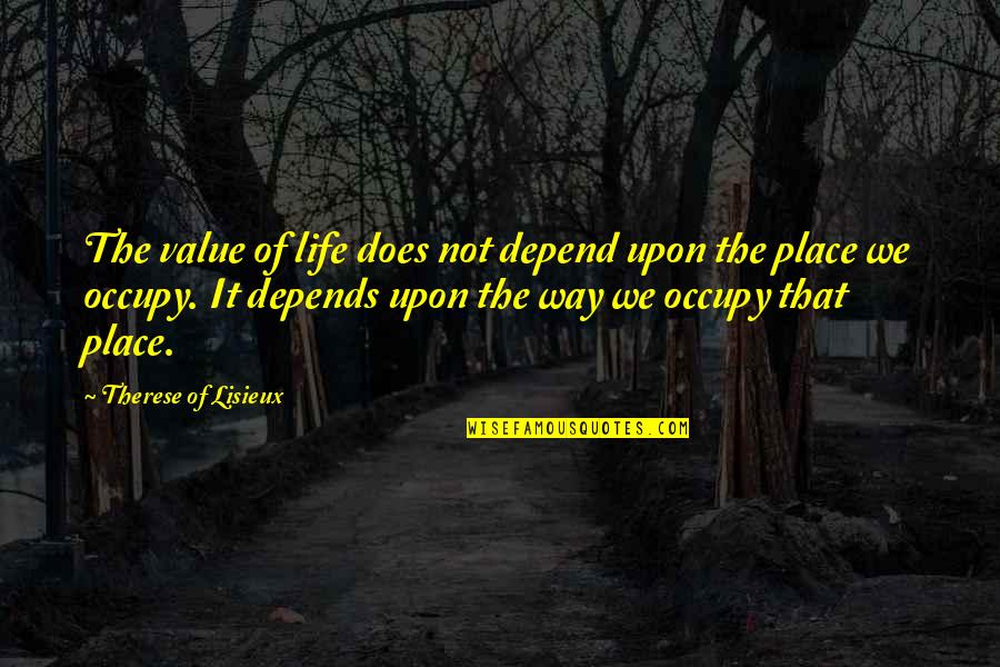 Life Depends Quotes By Therese Of Lisieux: The value of life does not depend upon