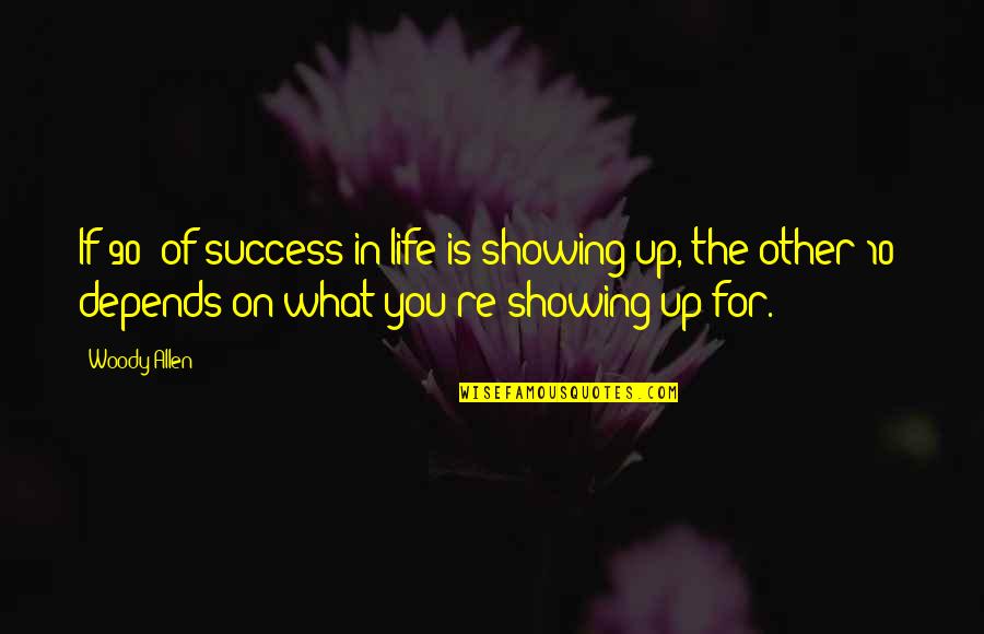 Life Depends Quotes By Woody Allen: If 90% of success in life is showing