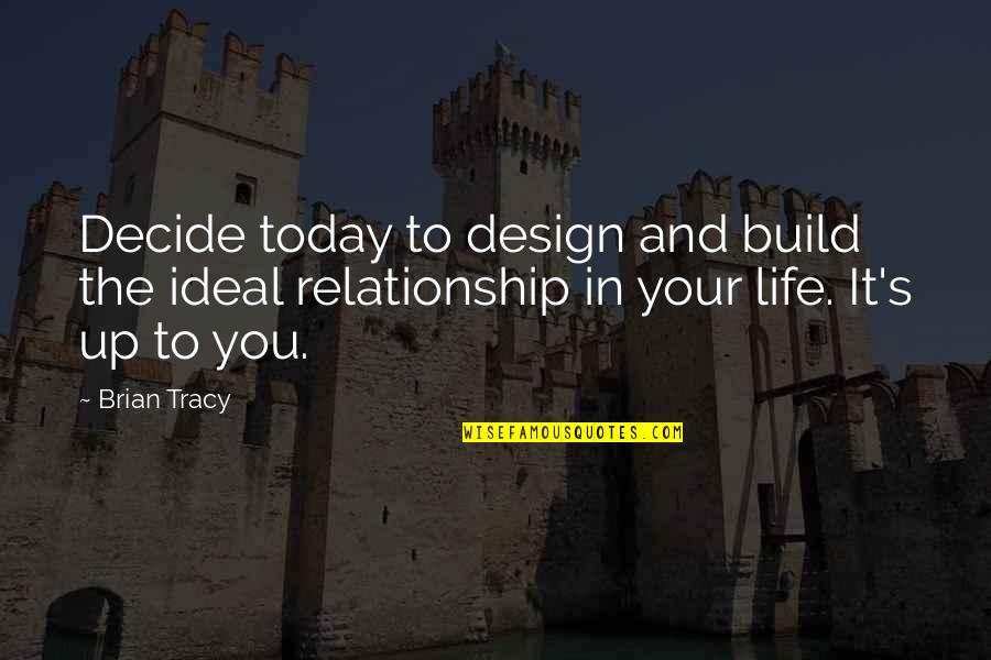 Life Design Quotes By Brian Tracy: Decide today to design and build the ideal
