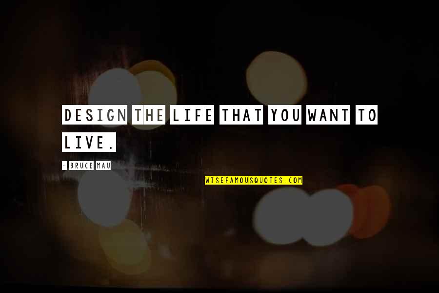 Life Design Quotes By Bruce Mau: Design the life that you want to live. Life Design Quotes By Bruce Mau: Design the life that you want to live.