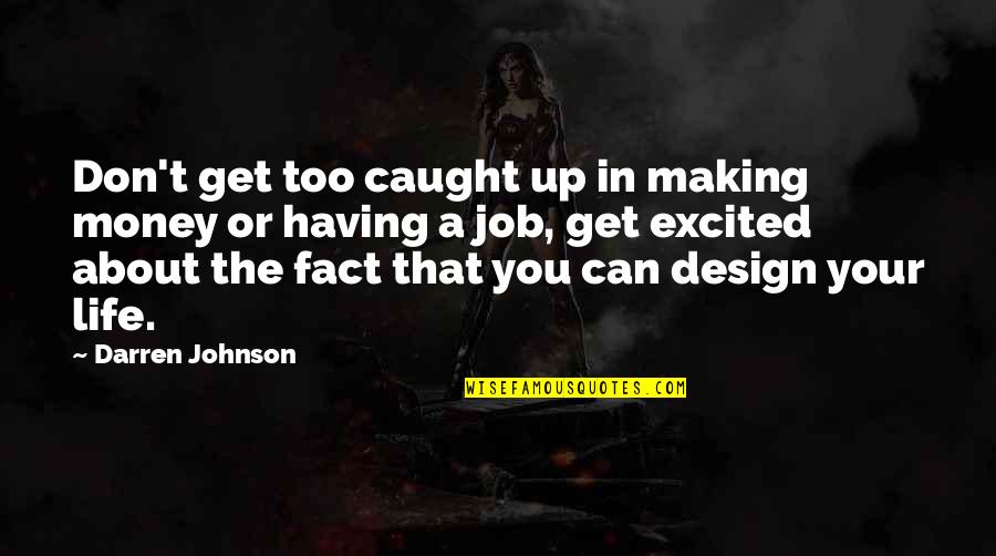 Life Design Quotes By Darren Johnson: Don't get too caught up in making money Life Design Quotes By Darren Johnson: Don't get too caught up in making money