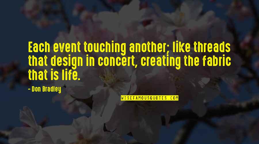 Life Design Quotes By Don Bradley: Each event touching another; like threads that design Life Design Quotes By Don Bradley: Each event touching another; like threads that design
