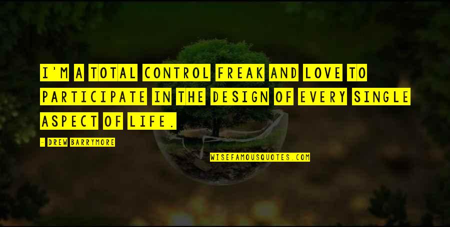 Life Design Quotes By Drew Barrymore: I'm a total control freak and love to Life Design Quotes By Drew Barrymore: I'm a total control freak and love to