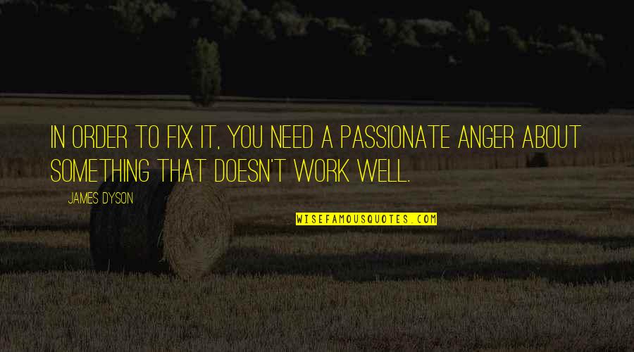 Life Design Quotes By James Dyson: In order to fix it, you need a Life Design Quotes By James Dyson: In order to fix it, you need a