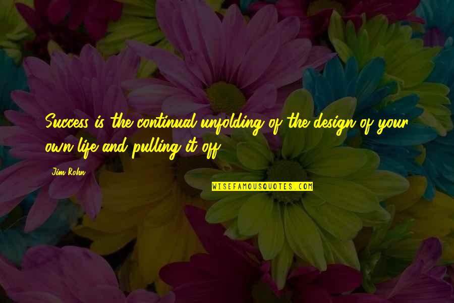 Life Design Quotes By Jim Rohn: Success is the continual unfolding of the design
