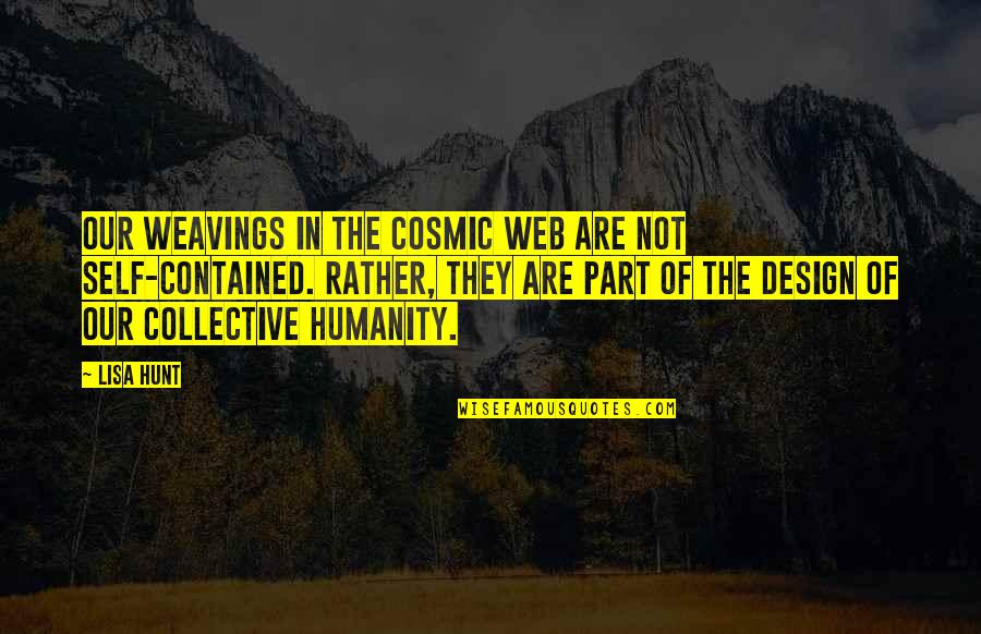 Life Design Quotes By Lisa Hunt: Our weavings in the cosmic web are not Life Design Quotes By Lisa Hunt: Our weavings in the cosmic web are not