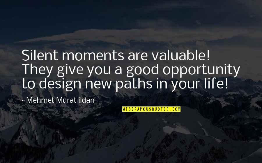 Life Design Quotes By Mehmet Murat Ildan: Silent moments are valuable! They give you a Life Design Quotes By Mehmet Murat Ildan: Silent moments are valuable! They give you a
