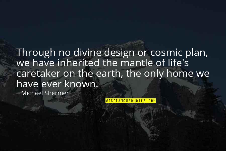 Life Design Quotes By Michael Shermer: Through no divine design or cosmic plan, we Life Design Quotes By Michael Shermer: Through no divine design or cosmic plan, we