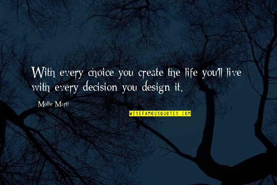 Life Design Quotes By Mollie Marti: With every choice you create the life you'll Life Design Quotes By Mollie Marti: With every choice you create the life you'll
