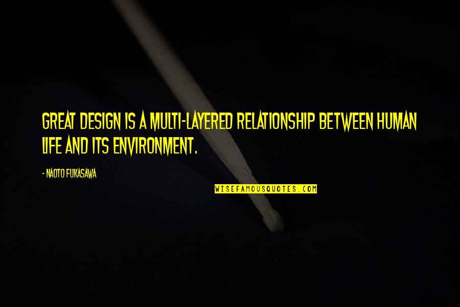 Life Design Quotes By Naoto Fukasawa: Great design is a multi-layered relationship between human Life Design Quotes By Naoto Fukasawa: Great design is a multi-layered relationship between human