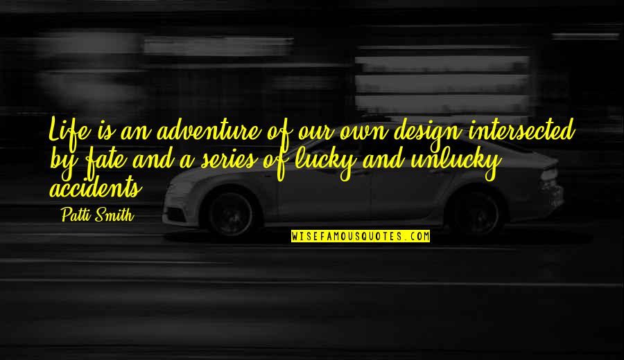 Life Design Quotes By Patti Smith: Life is an adventure of our own design Life Design Quotes By Patti Smith: Life is an adventure of our own design
