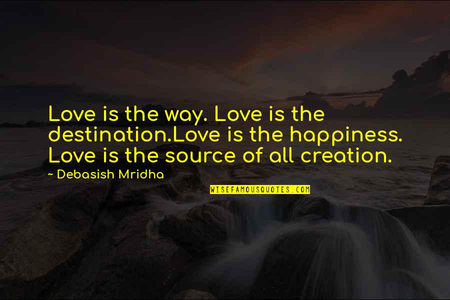 Life Destination Quotes By Debasish Mridha: Love is the way. Love is the destination.Love