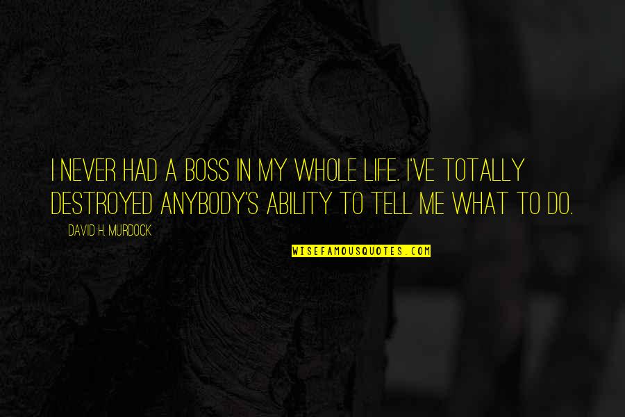 Life Destroyed Quotes By David H. Murdock: I never had a boss in my whole