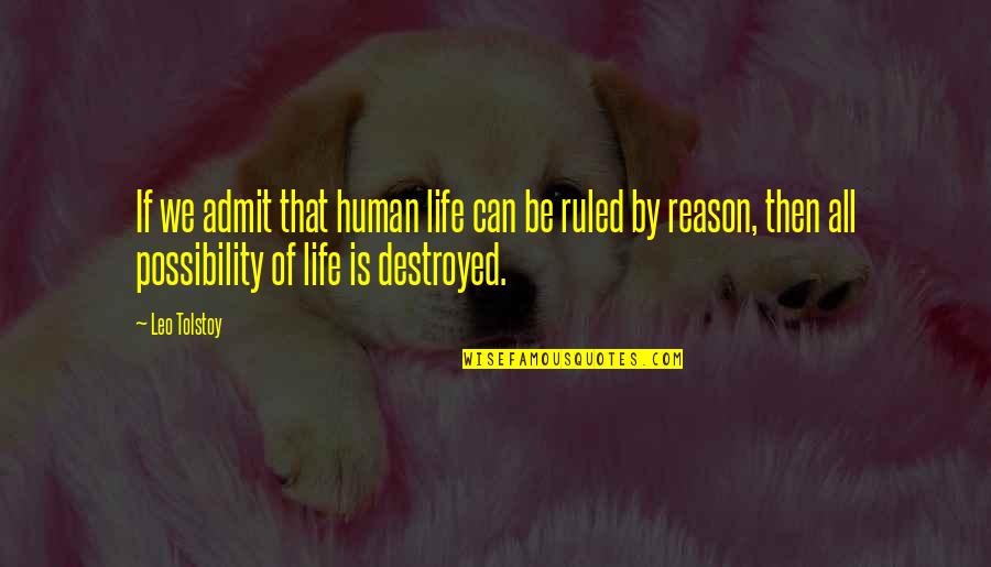 Life Destroyed Quotes By Leo Tolstoy: If we admit that human life can be Life Destroyed Quotes By Leo Tolstoy: If we admit that human life can be