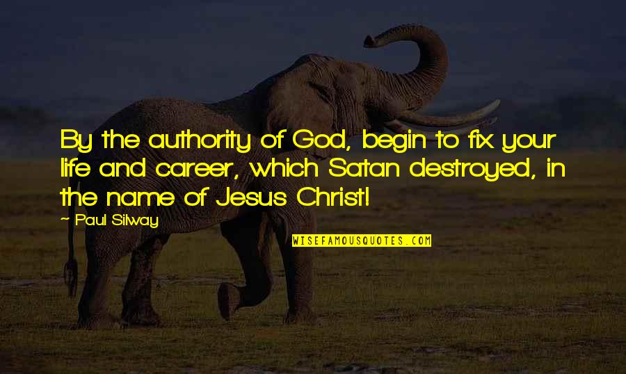 Life Destroyed Quotes By Paul Silway: By the authority of God, begin to fix Life Destroyed Quotes By Paul Silway: By the authority of God, begin to fix