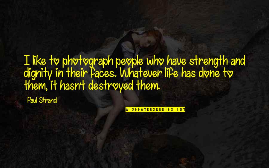Life Destroyed Quotes By Paul Strand: I like to photograph people who have strength