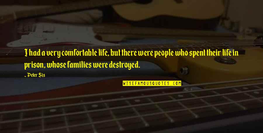 Life Destroyed Quotes By Peter Sis: I had a very comfortable life, but there