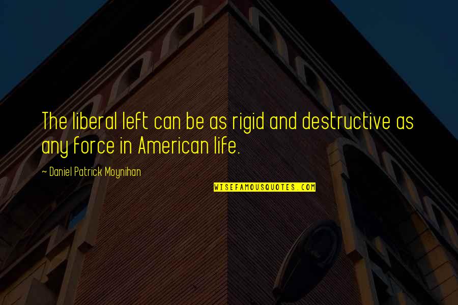 Life Destructive Quotes By Daniel Patrick Moynihan: The liberal left can be as rigid and Life Destructive Quotes By Daniel Patrick Moynihan: The liberal left can be as rigid and