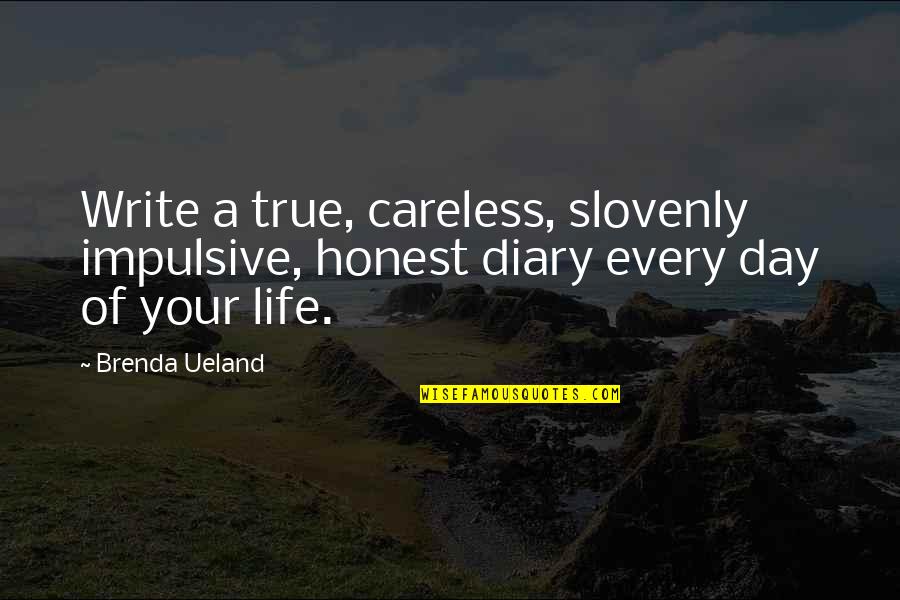 Life Diary Quotes By Brenda Ueland: Write a true, careless, slovenly impulsive, honest diary