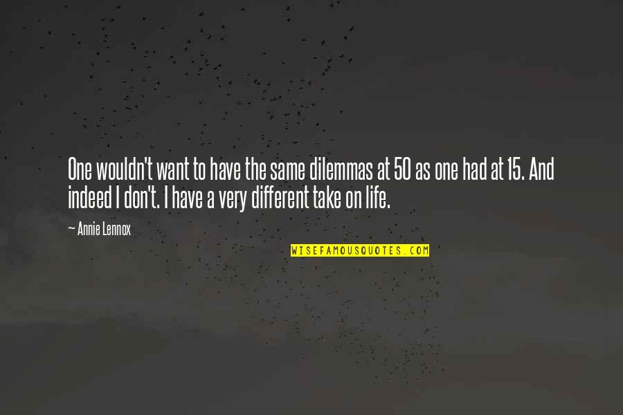 Life Dilemmas Quotes By Annie Lennox: One wouldn't want to have the same dilemmas