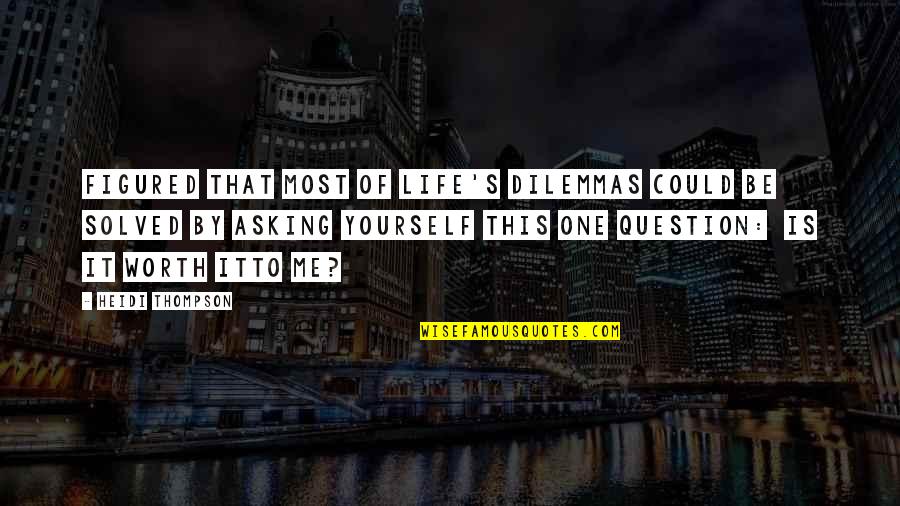 Life Dilemmas Quotes By Heidi Thompson: Figured that most of life's dilemmas could be