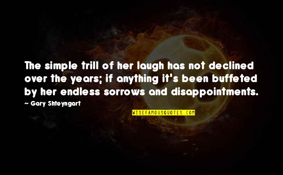 Life Disappointments Quotes By Gary Shteyngart: The simple trill of her laugh has not