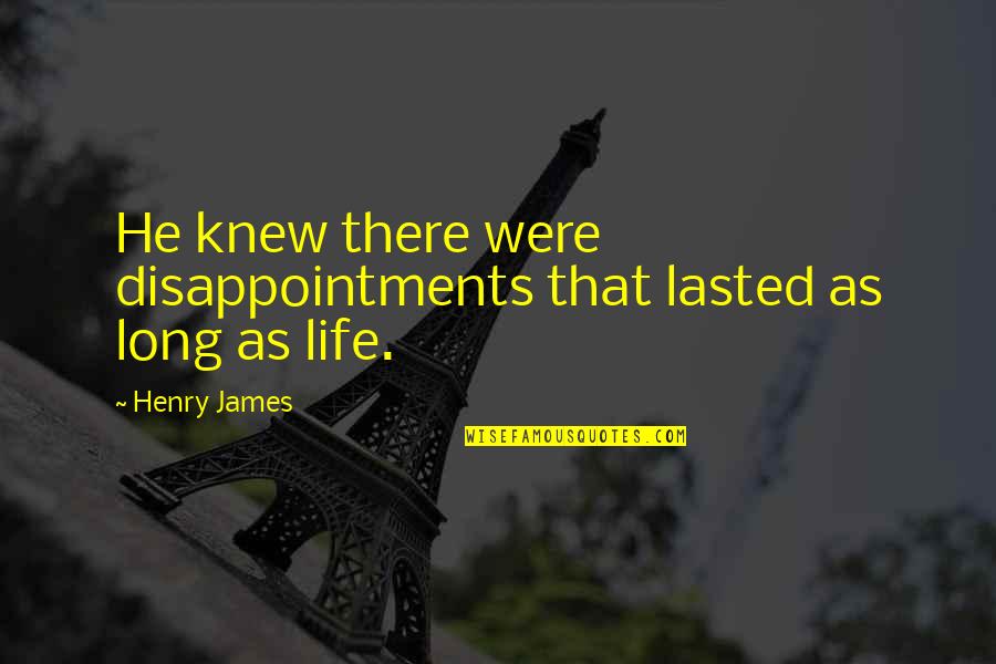 Life Disappointments Quotes By Henry James: He knew there were disappointments that lasted as