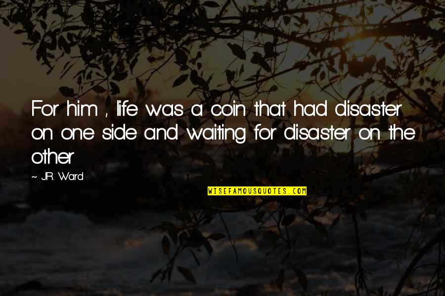 Life Disaster Quotes By J.R. Ward: For him , life was a coin that