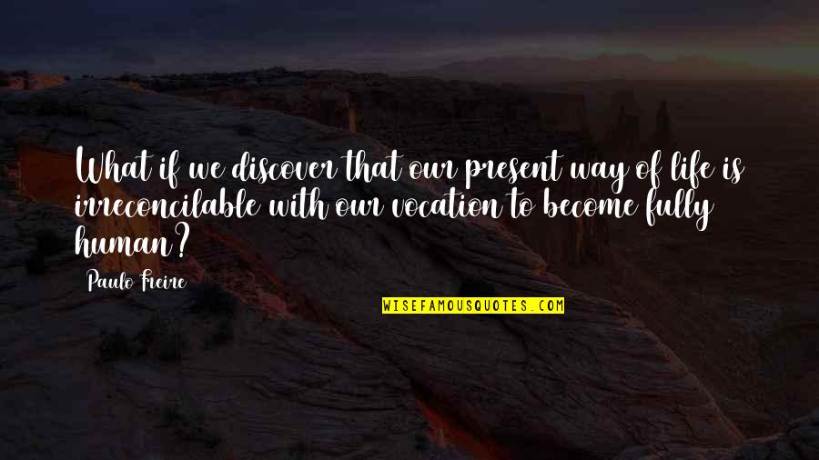Life Discover Quotes By Paulo Freire: What if we discover that our present way Life Discover Quotes By Paulo Freire: What if we discover that our present way