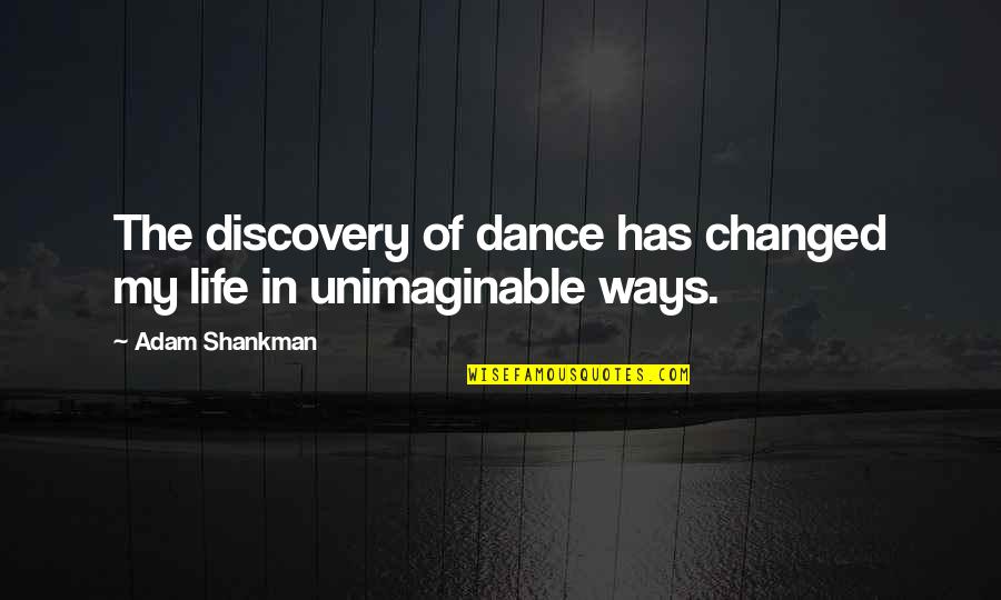 Life Discovery Quotes By Adam Shankman: The discovery of dance has changed my life