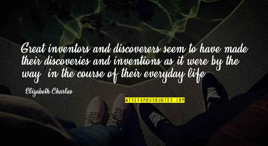 Life Discovery Quotes By Elizabeth Charles: Great inventors and discoverers seem to have made