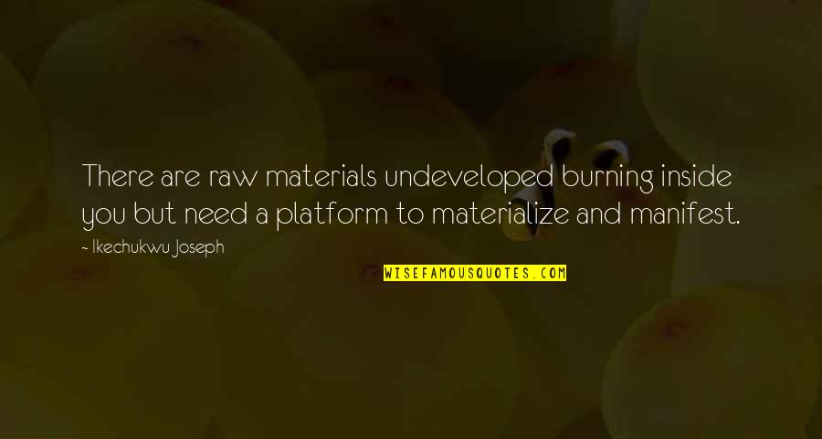 Life Discovery Quotes By Ikechukwu Joseph: There are raw materials undeveloped burning inside you