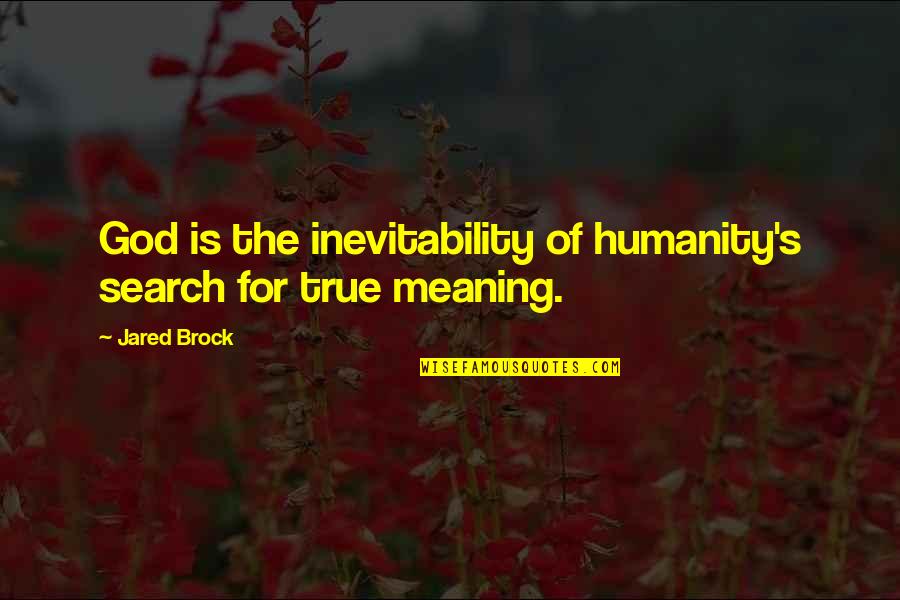 Life Discovery Quotes By Jared Brock: God is the inevitability of humanity's search for