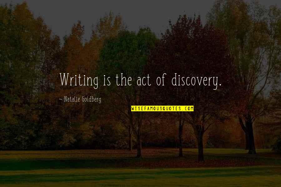 Life Discovery Quotes By Natalie Goldberg: Writing is the act of discovery.