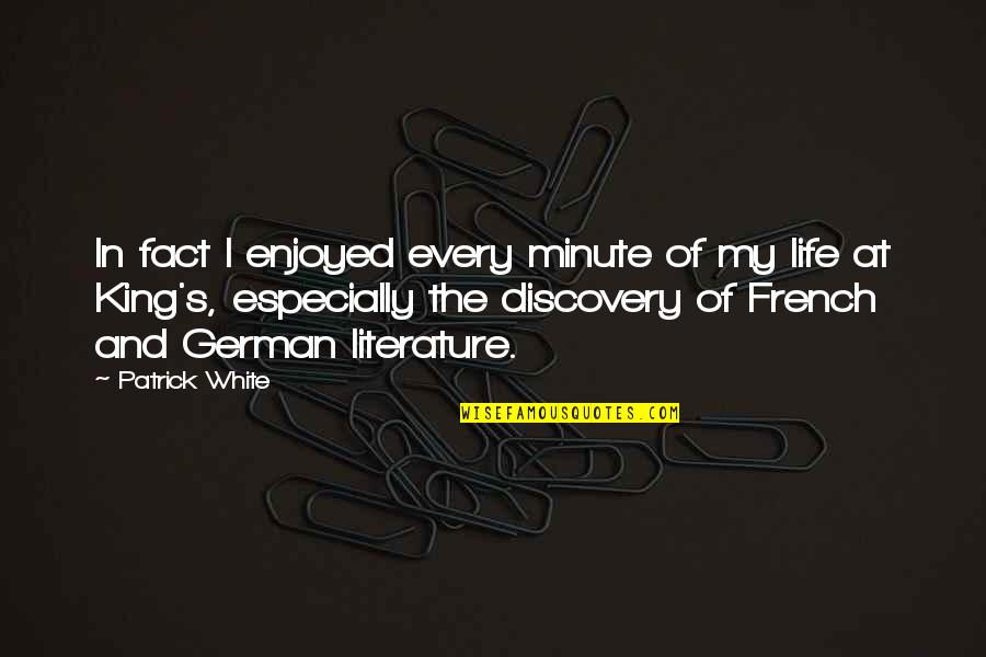 Life Discovery Quotes By Patrick White: In fact I enjoyed every minute of my