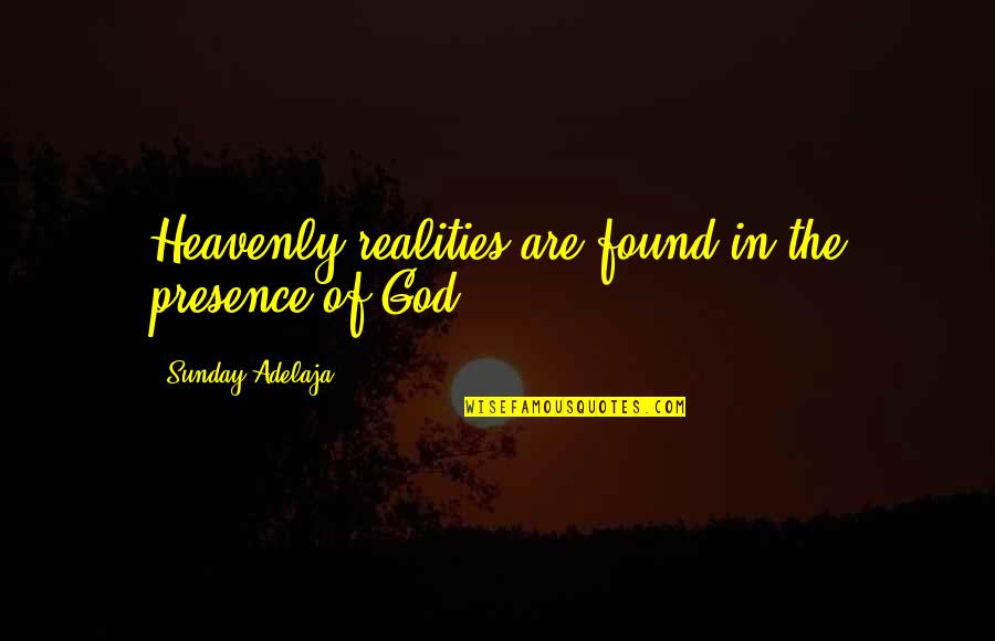 Life Discovery Quotes By Sunday Adelaja: Heavenly realities are found in the presence of