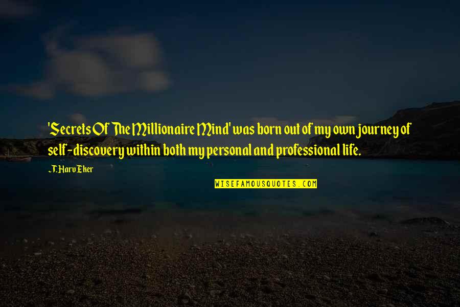 Life Discovery Quotes By T. Harv Eker: 'Secrets Of The Millionaire Mind' was born out