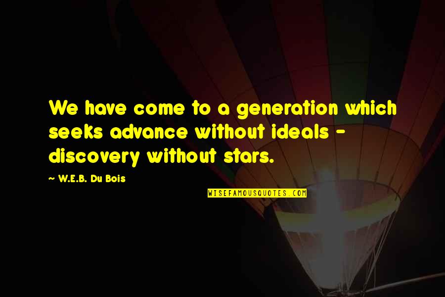 Life Discovery Quotes By W.E.B. Du Bois: We have come to a generation which seeks
