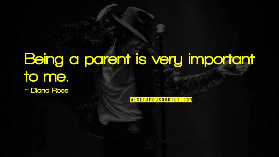 Life Disgusting Quotes By Diana Ross: Being a parent is very important to me.