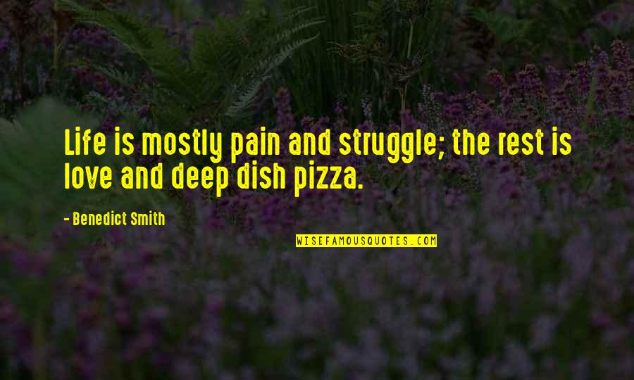 Life Dish Quotes By Benedict Smith: Life is mostly pain and struggle; the rest