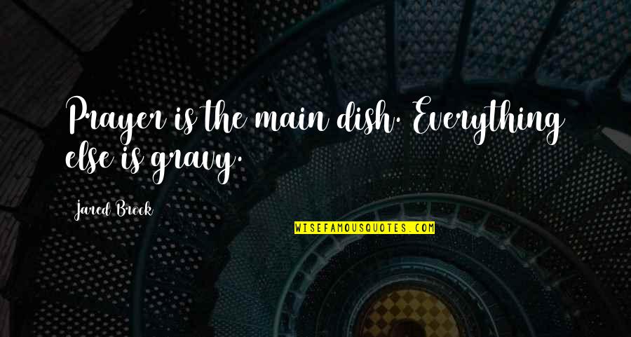 Life Dish Quotes By Jared Brock: Prayer is the main dish. Everything else is