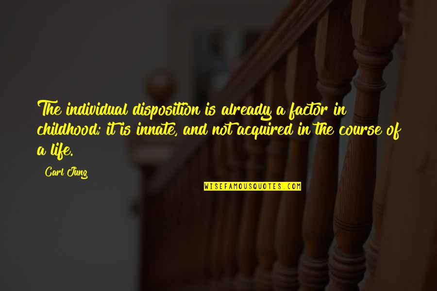 Life Disposition Quotes By Carl Jung: The individual disposition is already a factor in Life Disposition Quotes By Carl Jung: The individual disposition is already a factor in