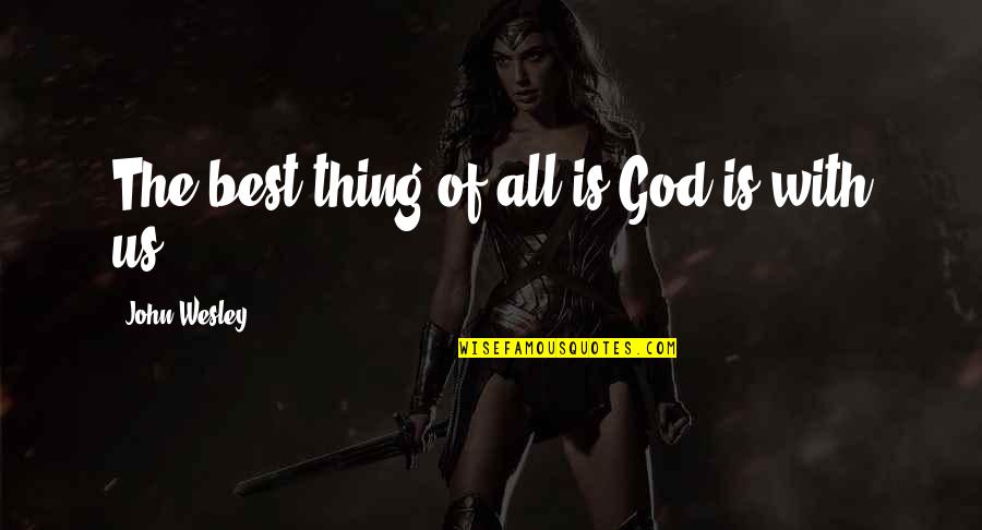 Life Disturb Quotes By John Wesley: The best thing of all is God is