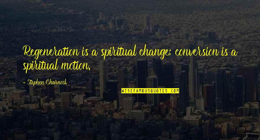 Life Disturb Quotes By Stephen Charnock: Regeneration is a spiritual change; conversion is a