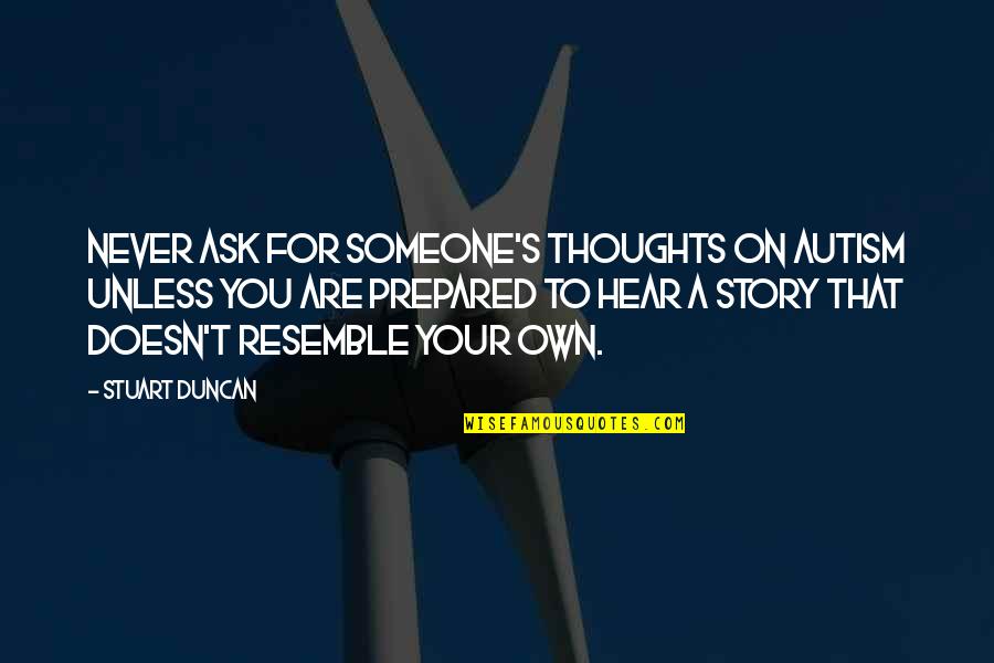 Life Ditching Quotes By Stuart Duncan: Never ask for someone's thoughts on autism unless Life Ditching Quotes By Stuart Duncan: Never ask for someone's thoughts on autism unless