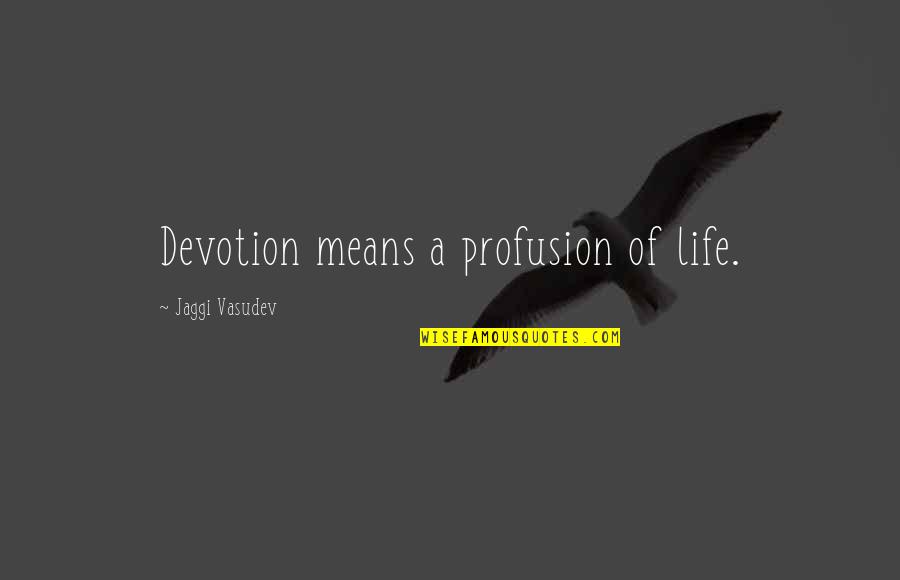 Life Divinity Quotes By Jaggi Vasudev: Devotion means a profusion of life.